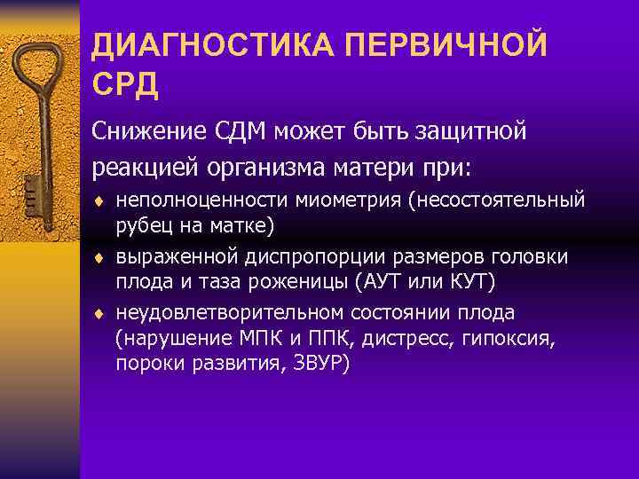 ДИАГНОСТИКА ПЕРВИЧНОЙ СРД Снижение СДМ может быть защитной реакцией организма матери при: ¨ неполноценности