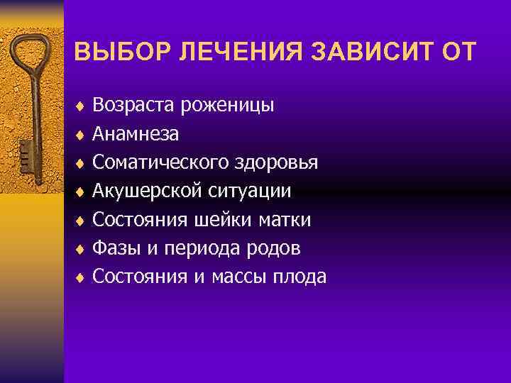 ВЫБОР ЛЕЧЕНИЯ ЗАВИСИТ ОТ ¨ Возраста роженицы ¨ Анамнеза ¨ Соматического здоровья ¨ Акушерской