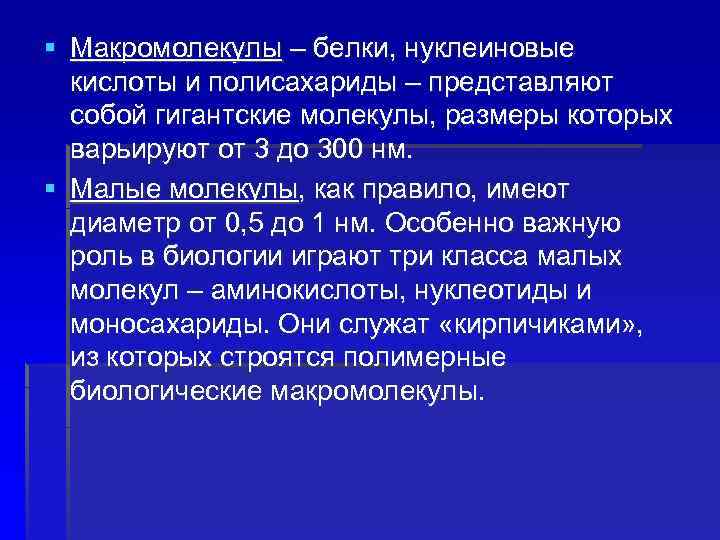 § Макромолекулы – белки, нуклеиновые кислоты и полисахариды – представляют собой гигантские молекулы, размеры