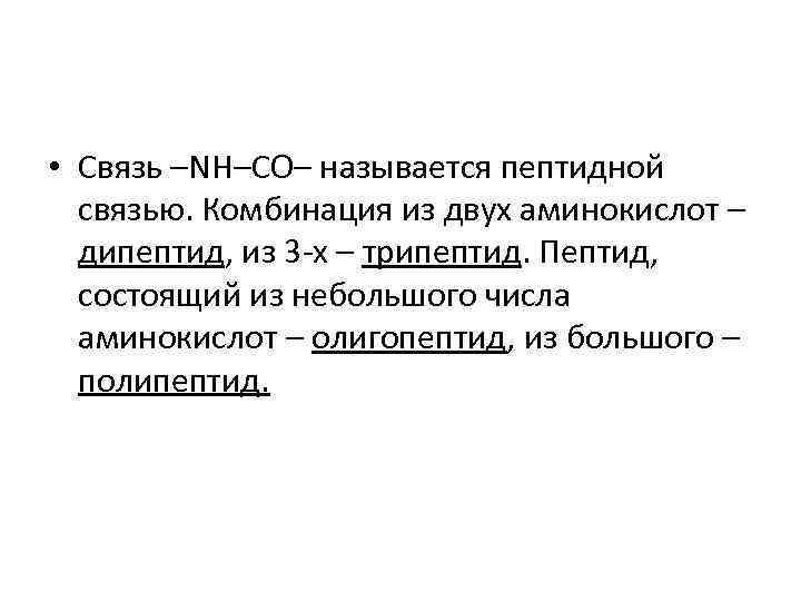  • Связь –NH–CO– называется пептидной связью. Комбинация из двух аминокислот – дипептид, из