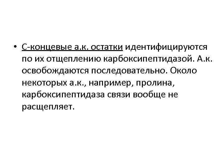  • С-концевые а. к. остатки идентифицируются по их отщеплению карбоксипептидазой. А. к. освобождаются