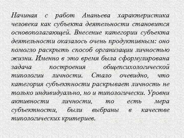 Начиная с работ Ананьева характеристика человека как субъекта деятельности становится основополагающей. Внесение категории субъекта