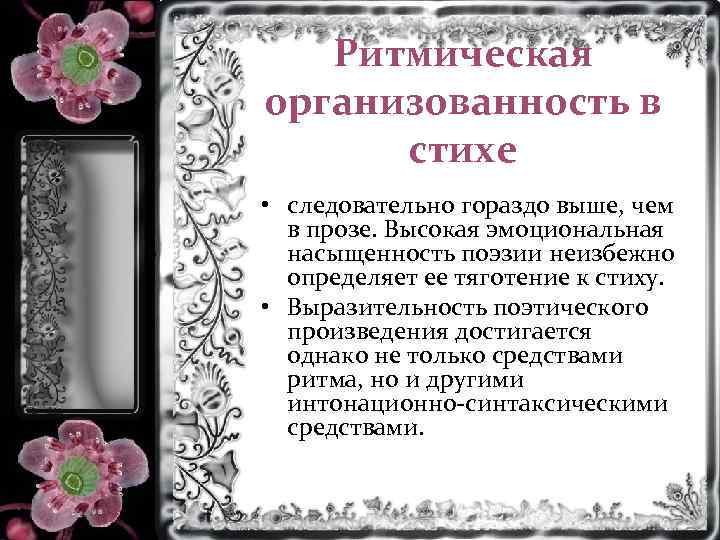 Ритмическая организованность в стихе • следовательно гораздо выше, чем в прозе. Высокая эмоциональная насыщенность