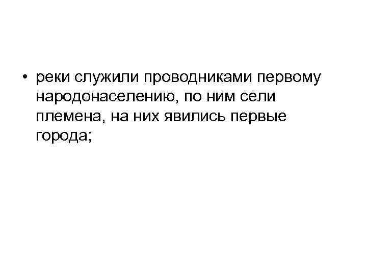  • реки служили проводниками первому народонаселению, по ним сели племена, на них явились