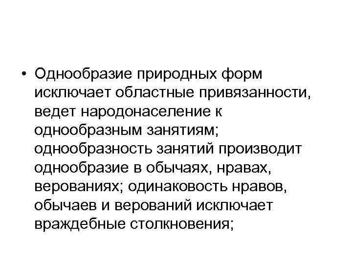  • Однообразие природных форм исключает областные привязанности, ведет народонаселение к однообразным занятиям; однообразность