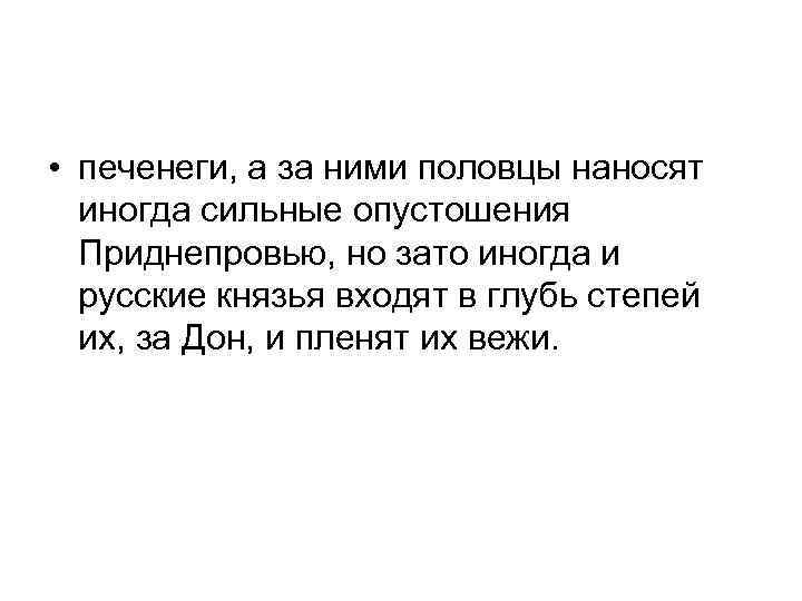  • печенеги, а за ними половцы наносят иногда сильные опустошения Приднепровью, но зато