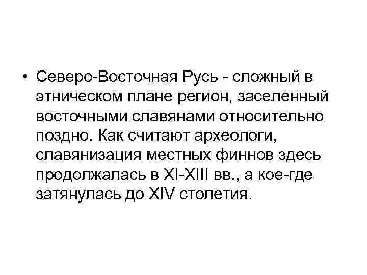  • Северо-Восточная Русь - сложный в этническом плане регион, заселенный восточными славянами относительно