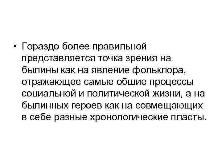  • Гораздо более правильной представляется точка зрения на былины как на явление фольклора,