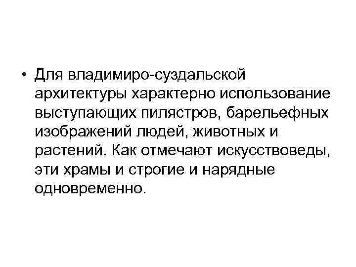  • Для владимиро-суздальской архитектуры характерно использование выступающих пилястров, барельефных изображений людей, животных и