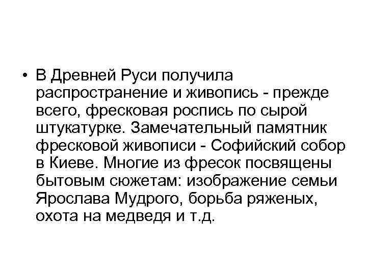  • В Древней Руси получила распространение и живопись - прежде всего, фресковая роспись