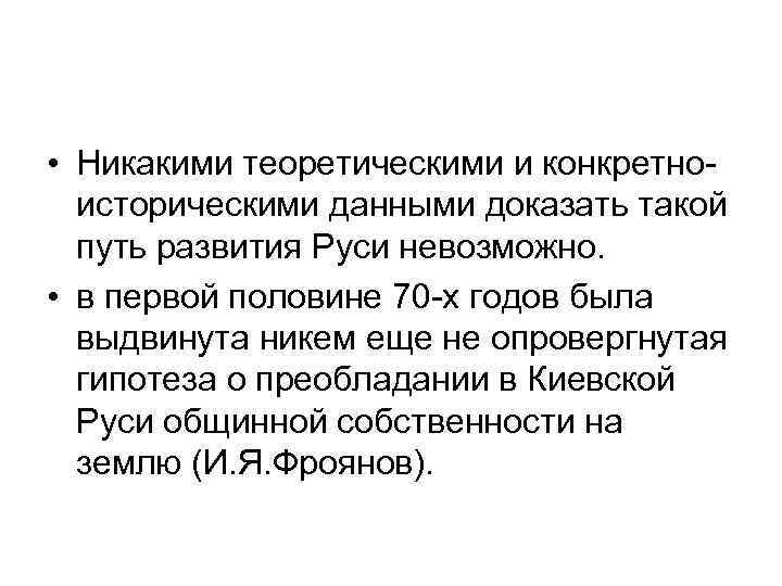  • Никакими теоретическими и конкретноисторическими данными доказать такой путь развития Руси невозможно. •