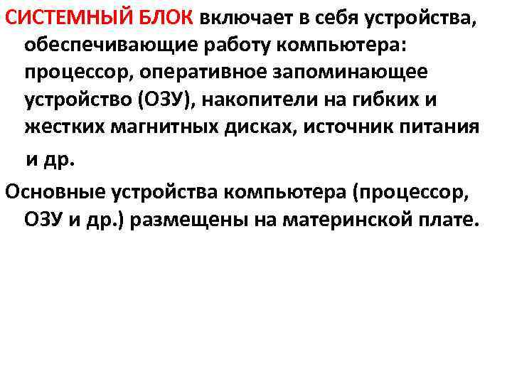 СИСТЕМНЫЙ БЛОК включает в себя устройства, обеспечивающие работу компьютера: процессор, оперативное запоминающее устройство (ОЗУ),