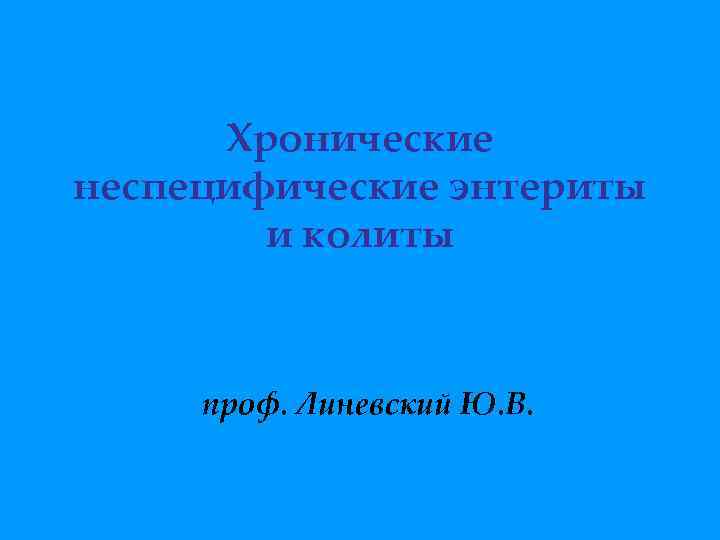 Хронические неспецифические энтериты и колиты проф. Линевский Ю. В. 