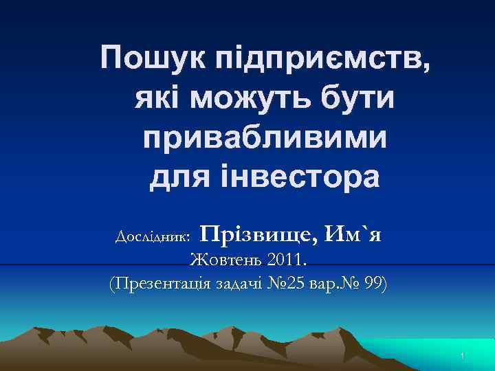 Пошук підприємств, які можуть бути привабливими для інвестора Дослідник: Прізвище, Им`я Жовтень 2011. (Презентація