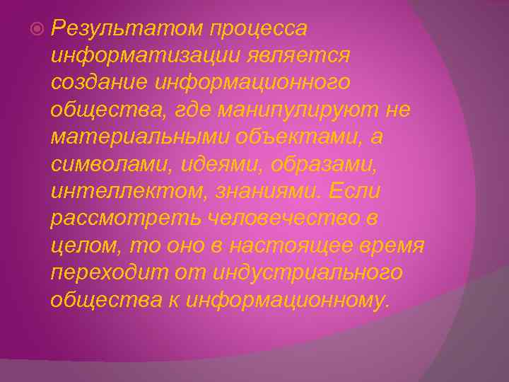  Результатом процесса информатизации является создание информационного общества, где манипулируют не материальными объектами, а