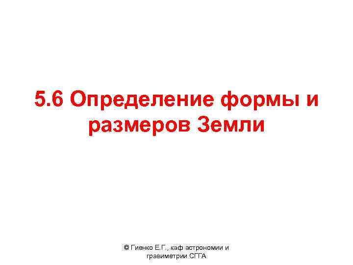 5. 6 Определение формы и размеров Земли © Гиенко Е. Г. , каф астрономии