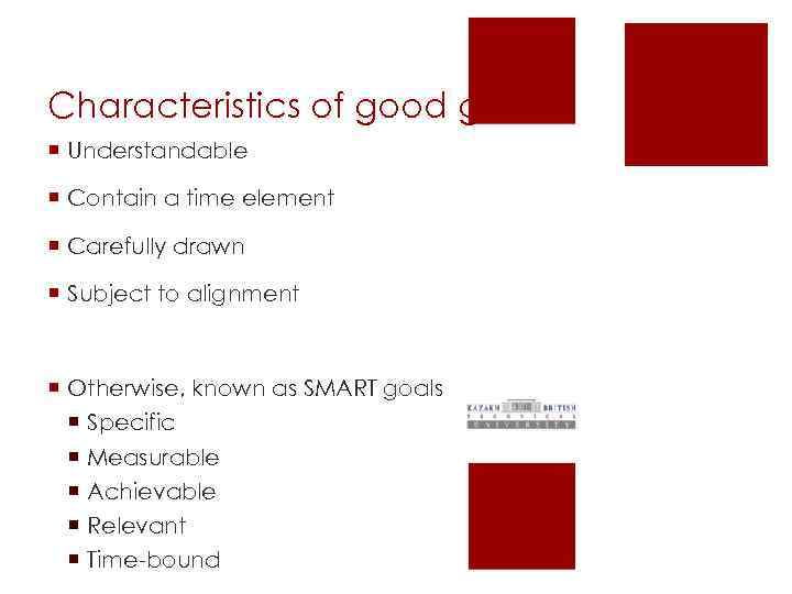 Characteristics of good goals ¡ Understandable ¡ Contain a time element ¡ Carefully drawn