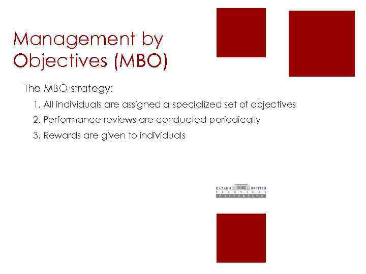 Management by Objectives (MBO) The MBO strategy: 1. All individuals are assigned a specialized