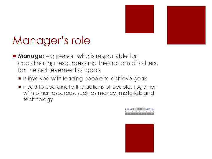 Manager’s role ¡ Manager – a person who is responsible for coordinating resources and