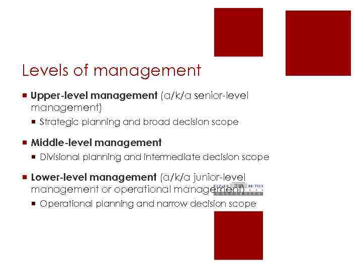 Levels of management ¡ Upper-level management (a/k/a senior-level management) ¡ Strategic planning and broad