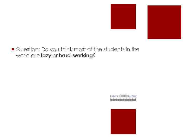 ¡ Question: Do you think most of the students in the world are lazy