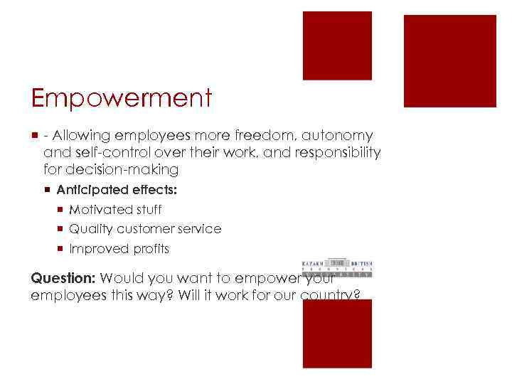 Empowerment ¡ - Allowing employees more freedom, autonomy and self-control over their work, and