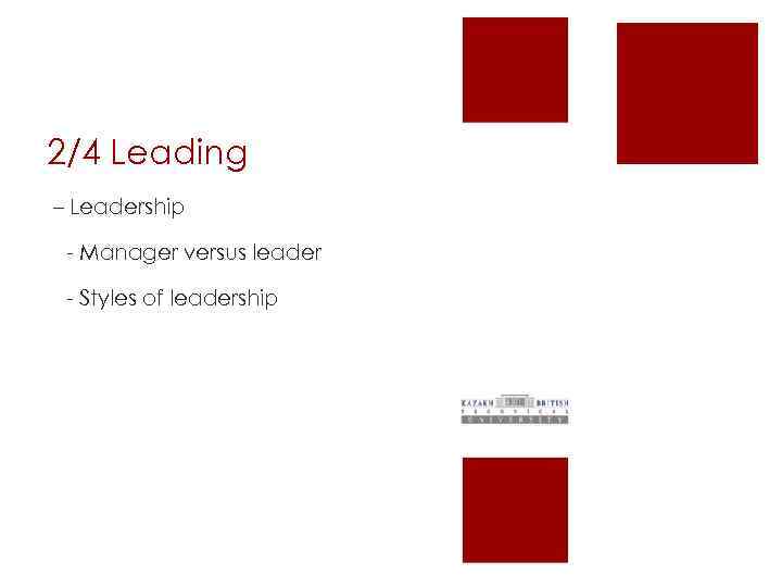 2/4 Leading – Leadership - Manager versus leader - Styles of leadership 