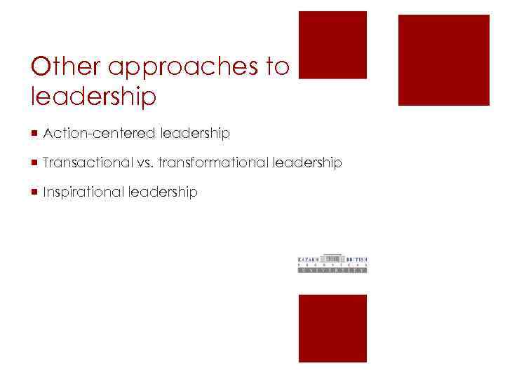 Other approaches to leadership ¡ Action-centered leadership ¡ Transactional vs. transformational leadership ¡ Inspirational