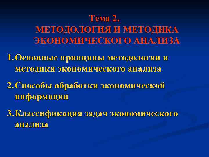 Тема 2. МЕТОДОЛОГИЯ И МЕТОДИКА ЭКОНОМИЧЕСКОГО АНАЛИЗА 1. Основные принципы методологии и методики экономического