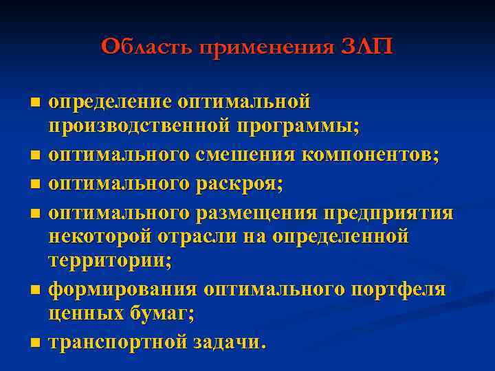 Область применения ЗЛП определение оптимальной производственной программы; n оптимального смешения компонентов; n оптимального раскроя;