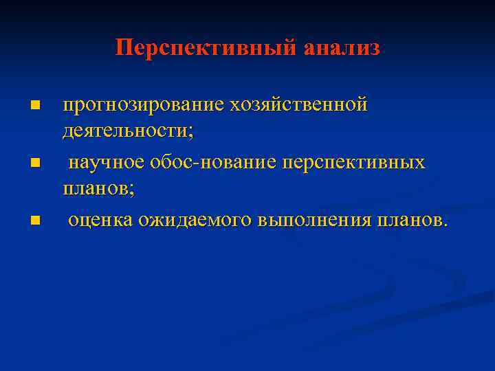 Перспективный анализ n n n прогнозирование хозяйственной деятельности; научное обос нование перспективных планов; оценка