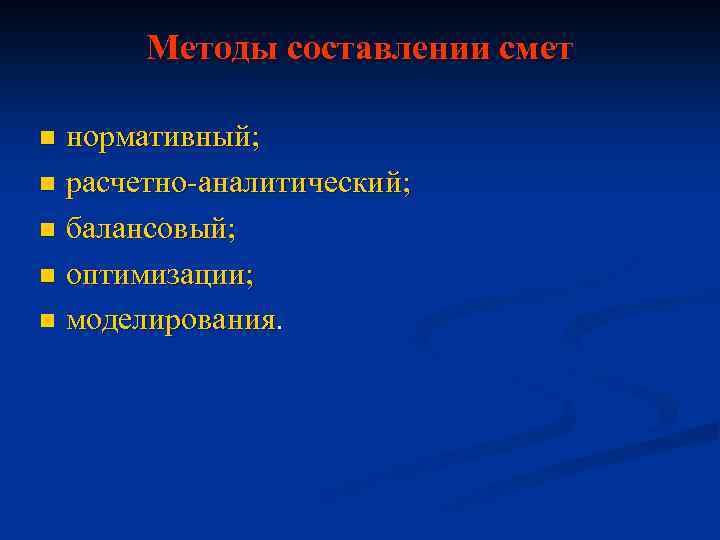 Методы составлении смет нормативный; n расчетно аналитический; n балансовый; n оптимизации; n моделирования. n