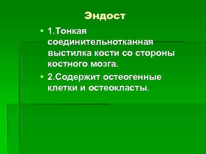 Эндост § 1. Тонкая соединительнотканная выстилка кости со стороны костного мозга. § 2. Содержит