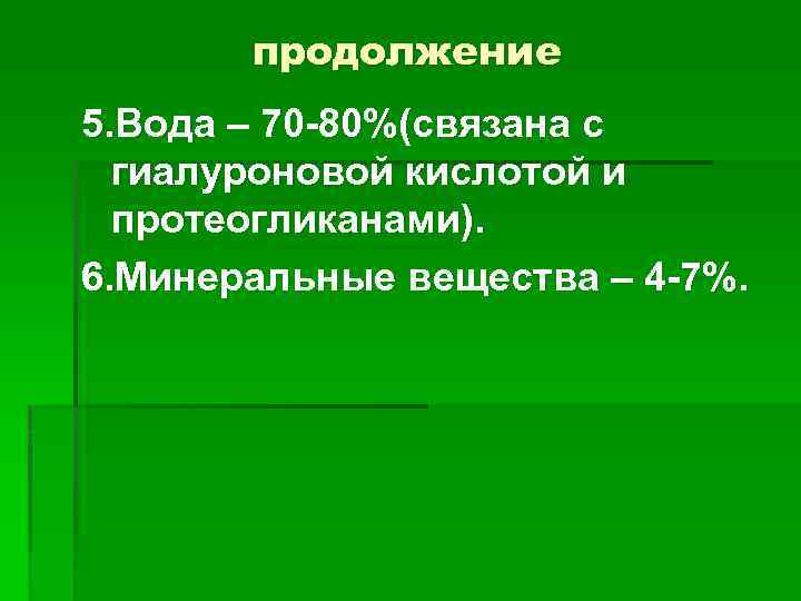продолжение 5. Вода – 70 -80%(связана с гиалуроновой кислотой и протеогликанами). 6. Минеральные вещества
