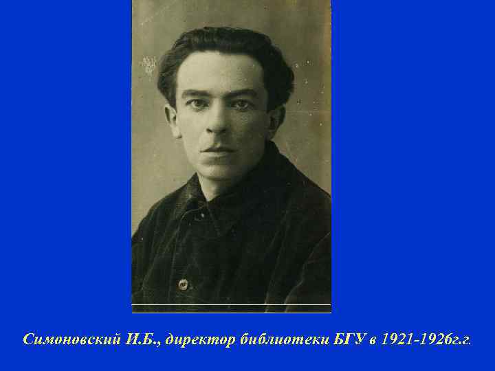 Симоновский И. Б. , директор библиотеки БГУ в 1921 -1926 г. г. 