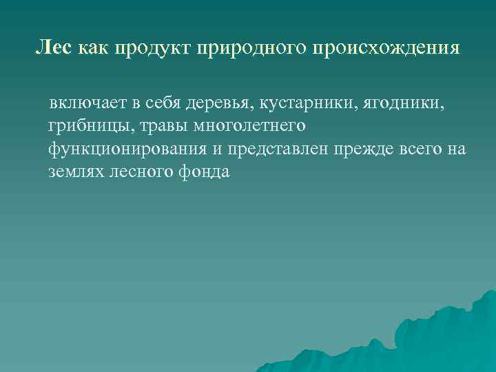 Лес как продукт природного происхождения включает в себя деревья, кустарники, ягодники, грибницы, травы многолетнего