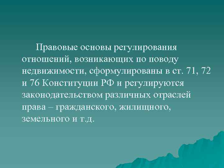 Правовые основы регулирования отношений, возникающих по поводу недвижимости, сформулированы в ст. 71, 72 и