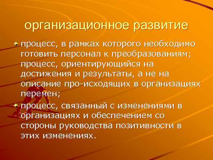 организационное развитие процесс, в рамках которого необходимо готовить персонал к преобразованиям; процесс, ориентирующийся на