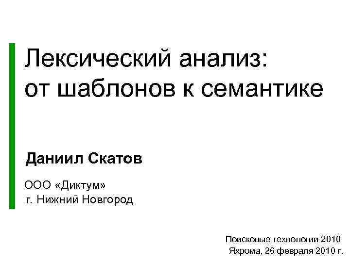 Лексический анализ: от шаблонов к семантике Даниил Скатов ООО «Диктум» г. Нижний Новгород Поисковые