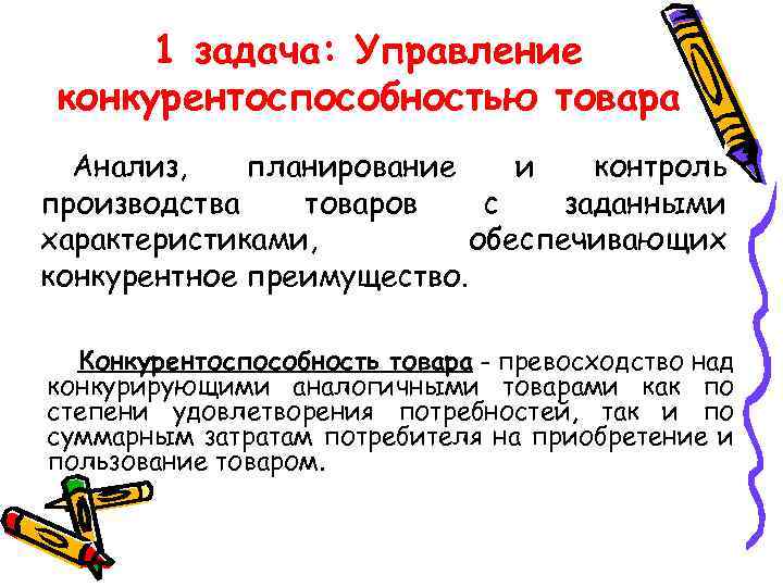 1 задача: Управление конкурентоспособностью товара Анализ, планирование и контроль производства товаров с заданными характеристиками,