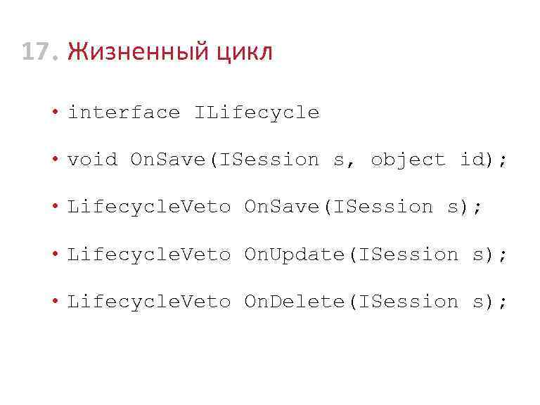 17 • Жизненный цикл • interface ILifecycle • void On. Save(ISession s, object id);