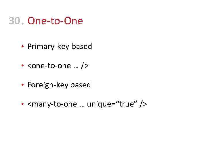 30 • One-to-One • Primary-key based • <one-to-one … /> • Foreign-key based •