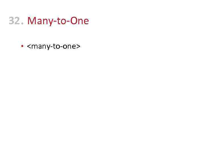 32 • Many-to-One • <many-to-one> 