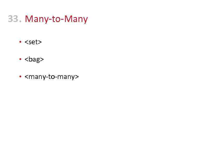 33 • Many-to-Many • <set> • <bag> • <many-to-many> 