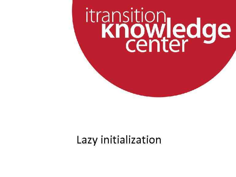  • Lazy initialization 