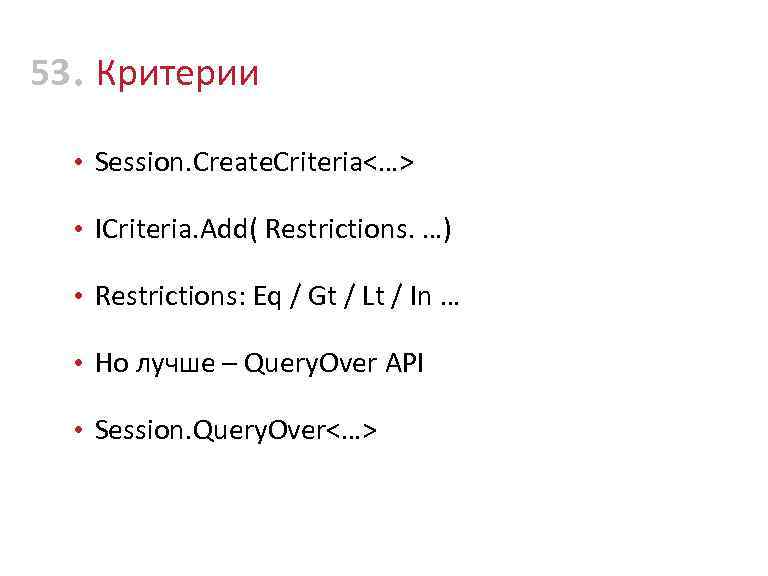 53 • Критерии • Session. Create. Criteria<…> • ICriteria. Add( Restrictions. …) • Restrictions: