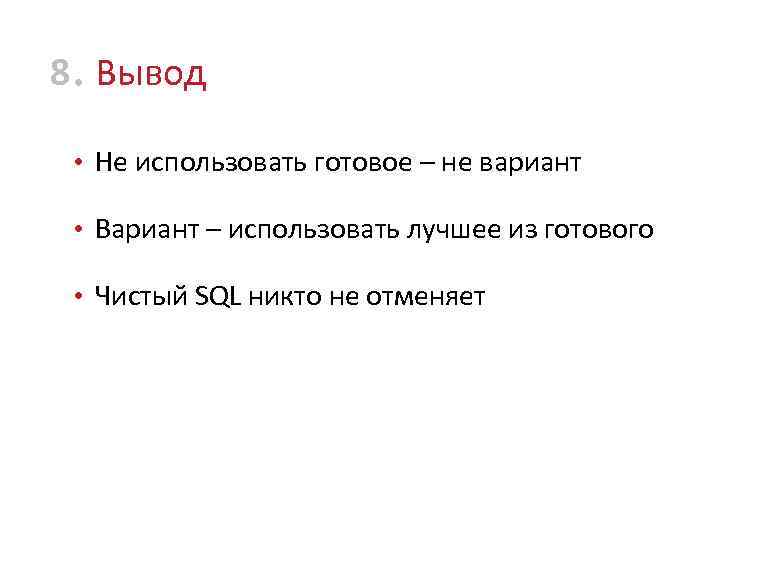8 • Вывод • Не использовать готовое – не вариант • Вариант – использовать