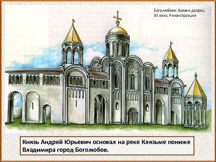 Боголюбово. Храм и дворец XII века. Реконструкция Князь Андрей Юрьевич основал на реке Клязьме