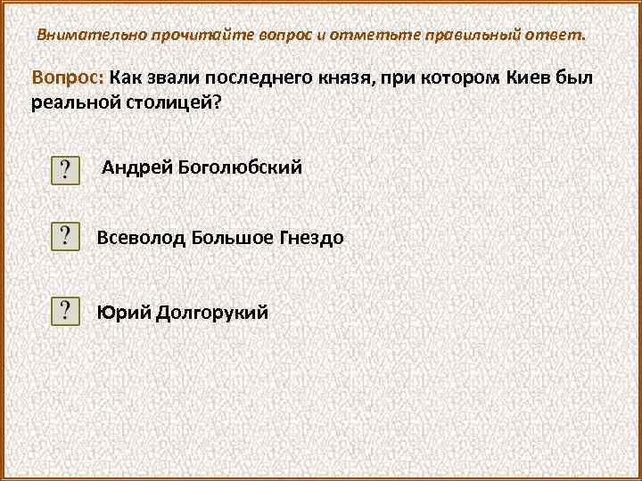 Внимательно прочитайте вопрос и отметьте правильный ответ. Вопрос: Как звали последнего князя, при котором