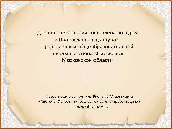Данная презентация составлена по курсу «Православная культура» Православной общеобразовательной школы-пансиона «Плёсково» Московской области Презентацию